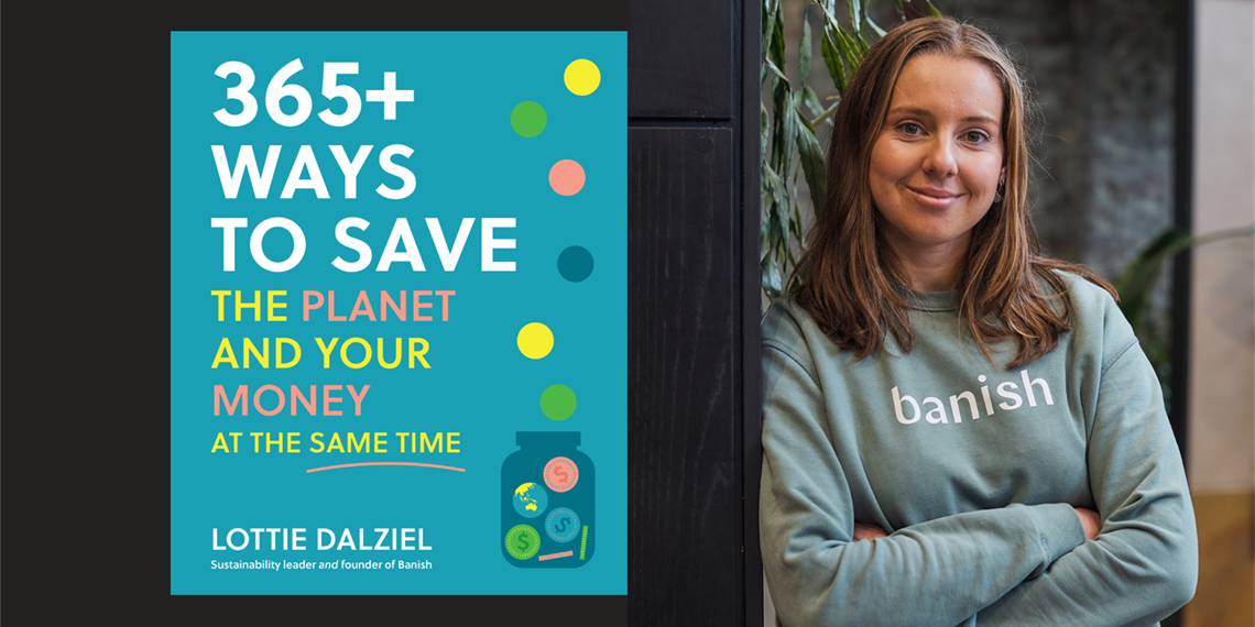 Save the Planet and Your Money at the Same Time with Lottie Dalziel